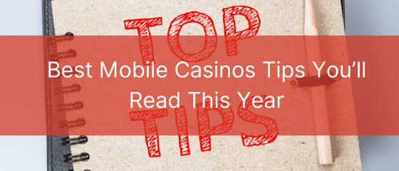 De beste tips voor mobiele casino's die u dit jaar zult lezen
