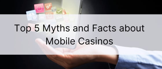 Top 5 mythes en feiten over mobiele casino's